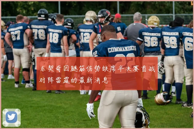 东契奇因腿筋伤势缺席半决赛首战对阵雷霆的最新消息